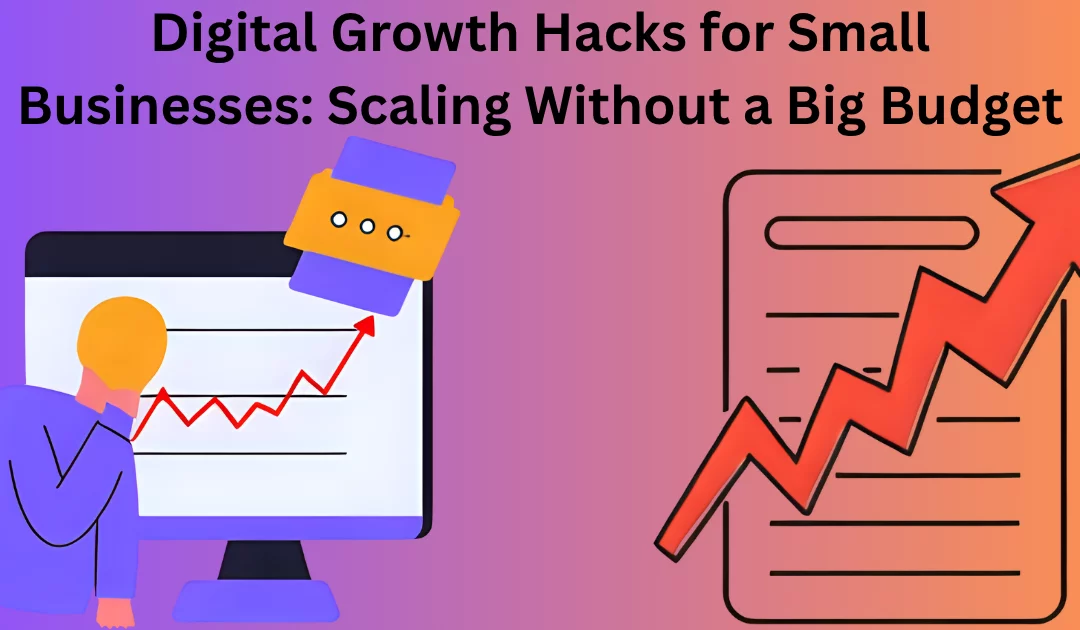 Digital Growth Hacks for Small Businesses: Scaling Without a Big Budget