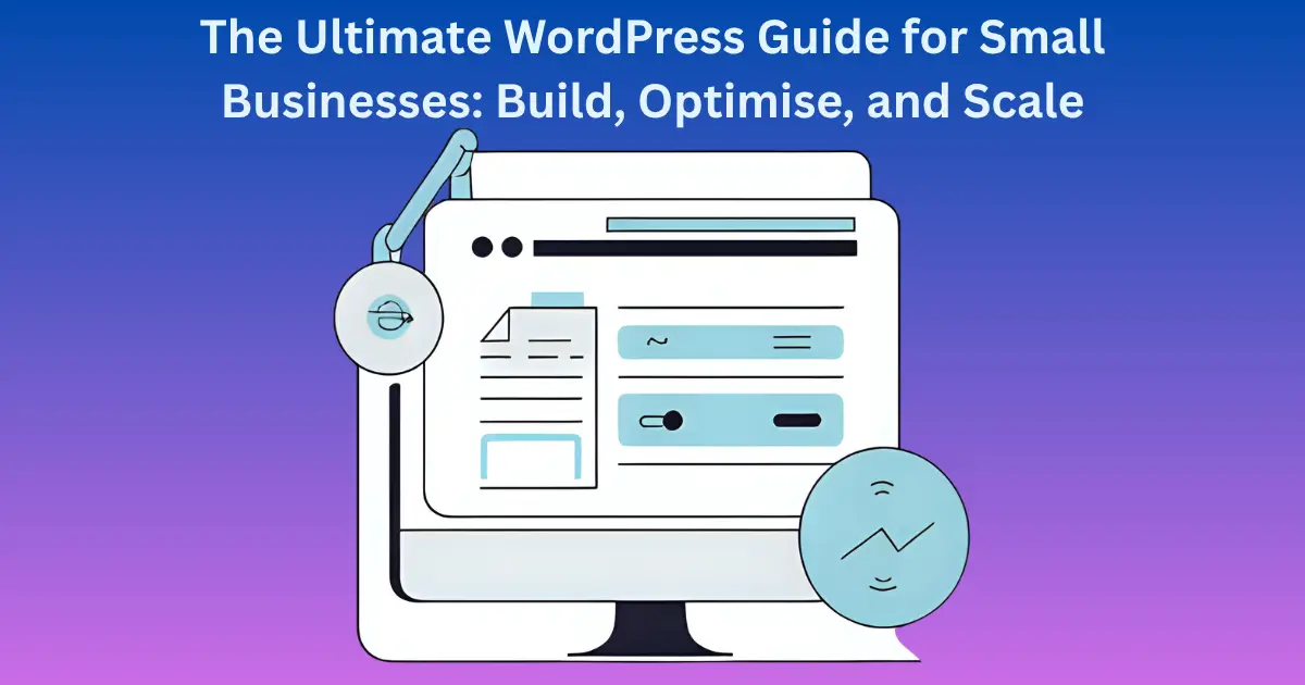 The Ultimate WordPress Guide for Small Businesses: Build, Optimise, and ...