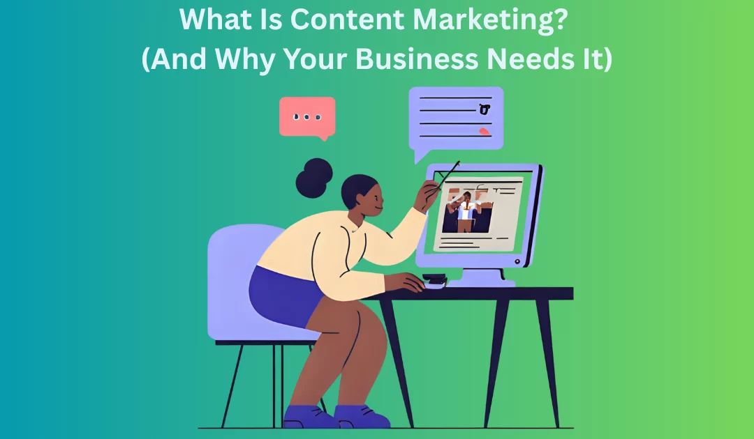 What Is Content Marketing? (And Why Your Business Needs It)